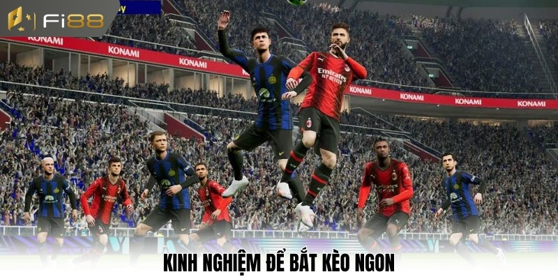 Kinh nghiệm để bắt kèo ngon